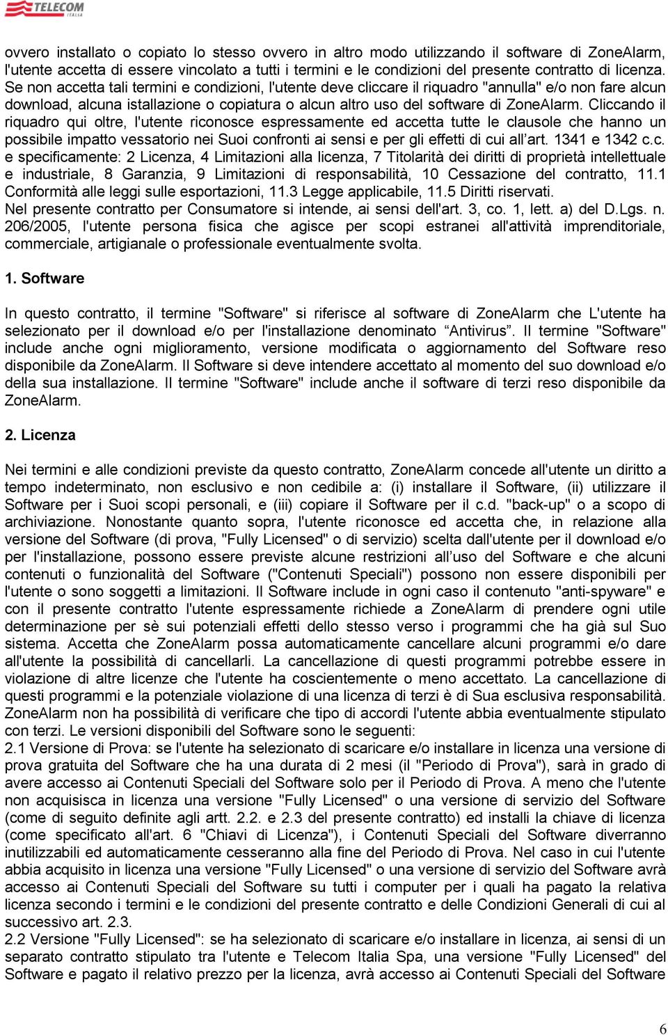 Se non accetta tali termini e condizioni, l'utente deve cliccare il riquadro "annulla" e/o non fare alcun download, alcuna istallazione o copiatura o alcun altro uso del software di ZoneAlarm.