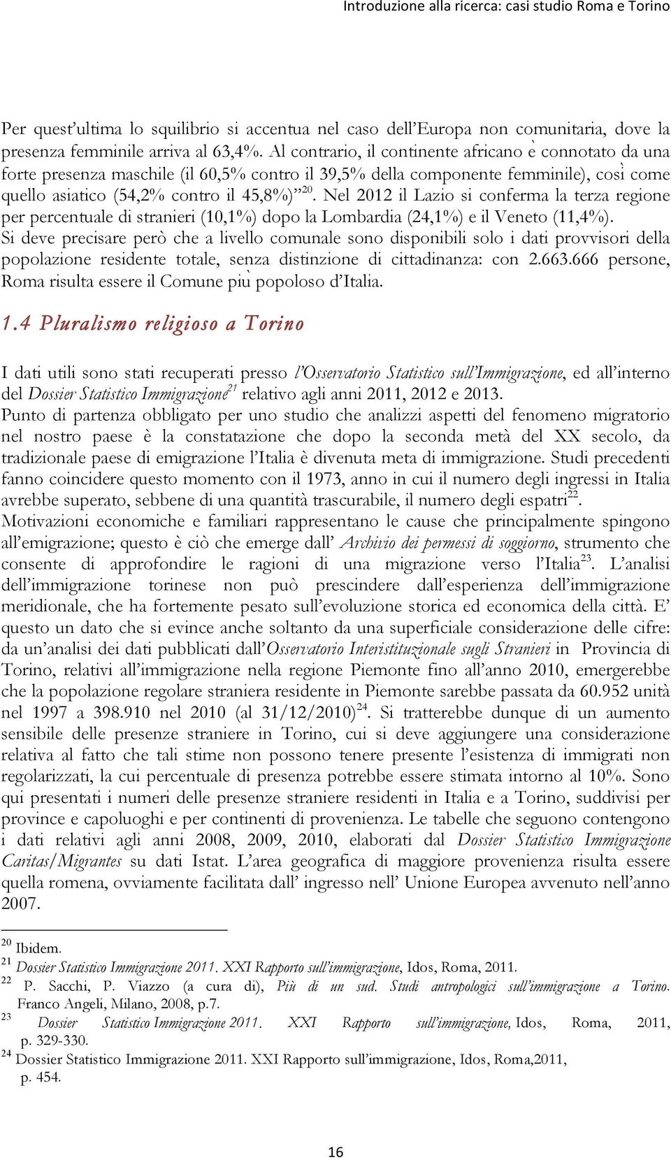Nel 2012 il Lazio si conferma la terza regione per percentuale di stranieri (10,1%) dopo la Lombardia (24,1%) e il Veneto (11,4%).