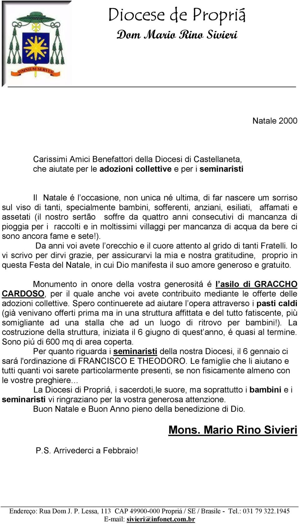 moltissimi villaggi per mancanza di acqua da bere ci sono ancora fame e sete!). Da anni voi avete l orecchio e il cuore attento al grido di tanti Fratelli.