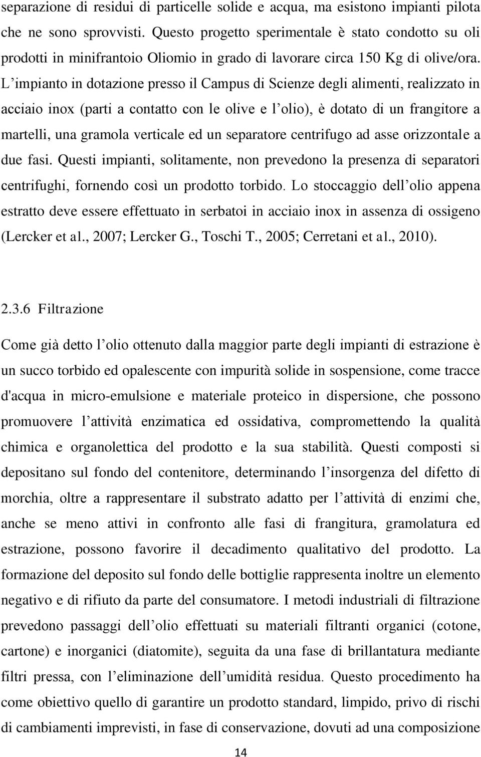 L impianto in dotazione presso il Campus di Scienze degli alimenti, realizzato in acciaio inox (parti a contatto con le olive e l olio), è dotato di un frangitore a martelli, una gramola verticale ed