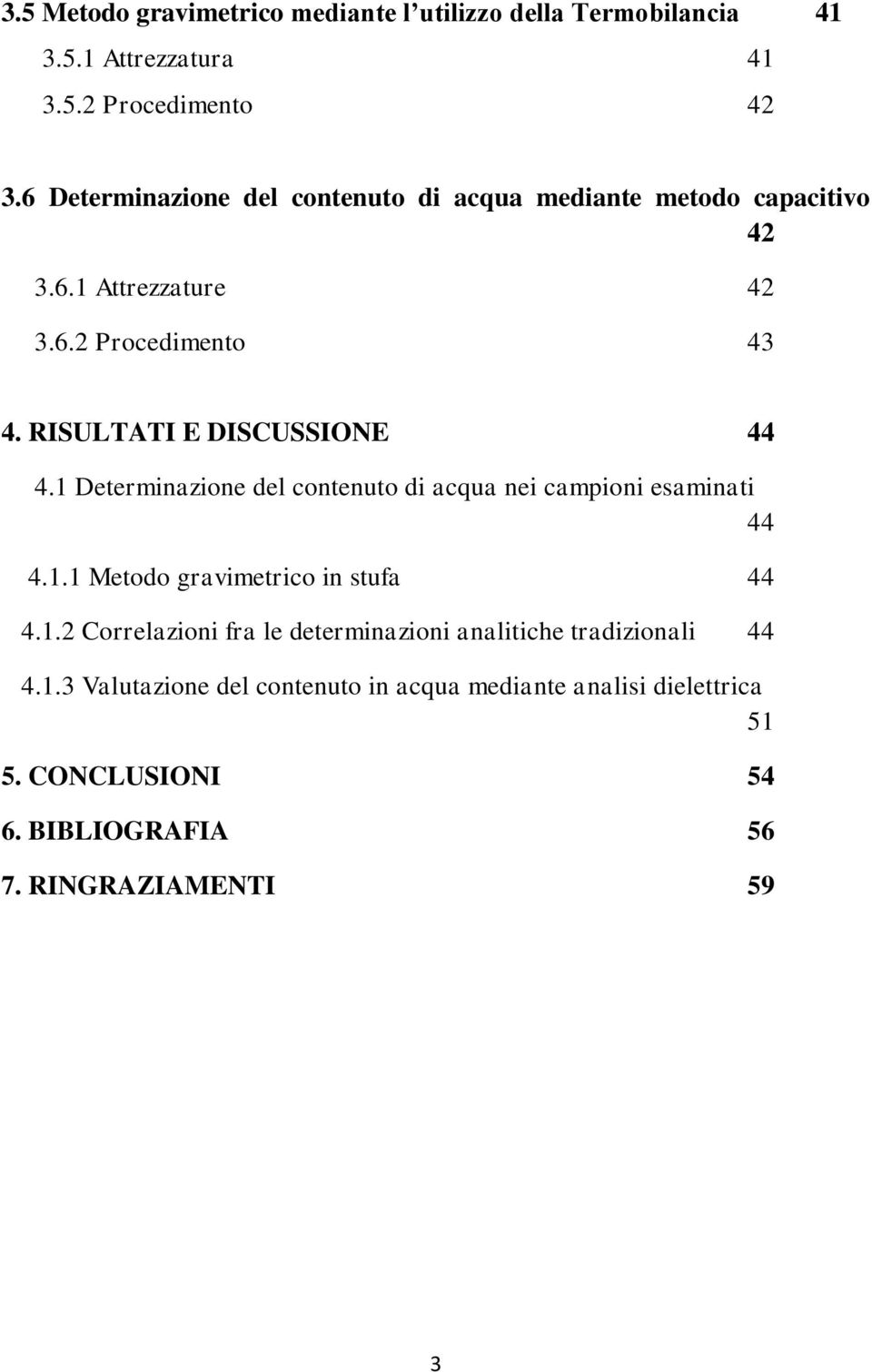 RISULTATI E DISCUSSIONE 44 4.1 Determinazione del contenuto di acqua nei campioni esaminati 44 4.1.1 Metodo gravimetrico in stufa 44 4.1.2 Correlazioni fra le determinazioni analitiche tradizionali 44 4.