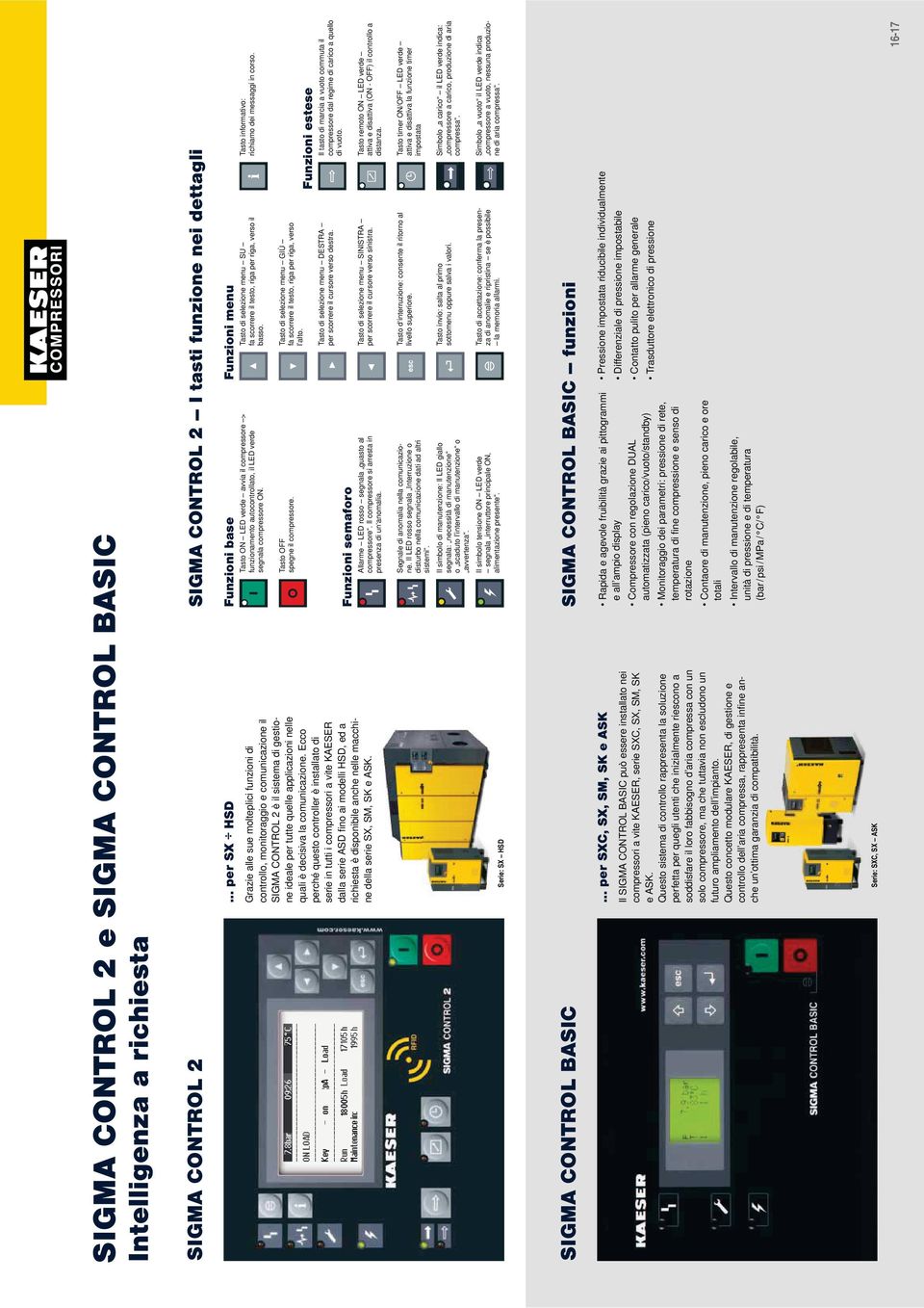 comunicazione. Ecco perché questo controller è installato di serie in tutti i compressori a vite richiesta è disponibile anche nelle macchine della serie SX, SM, SK e ASK.