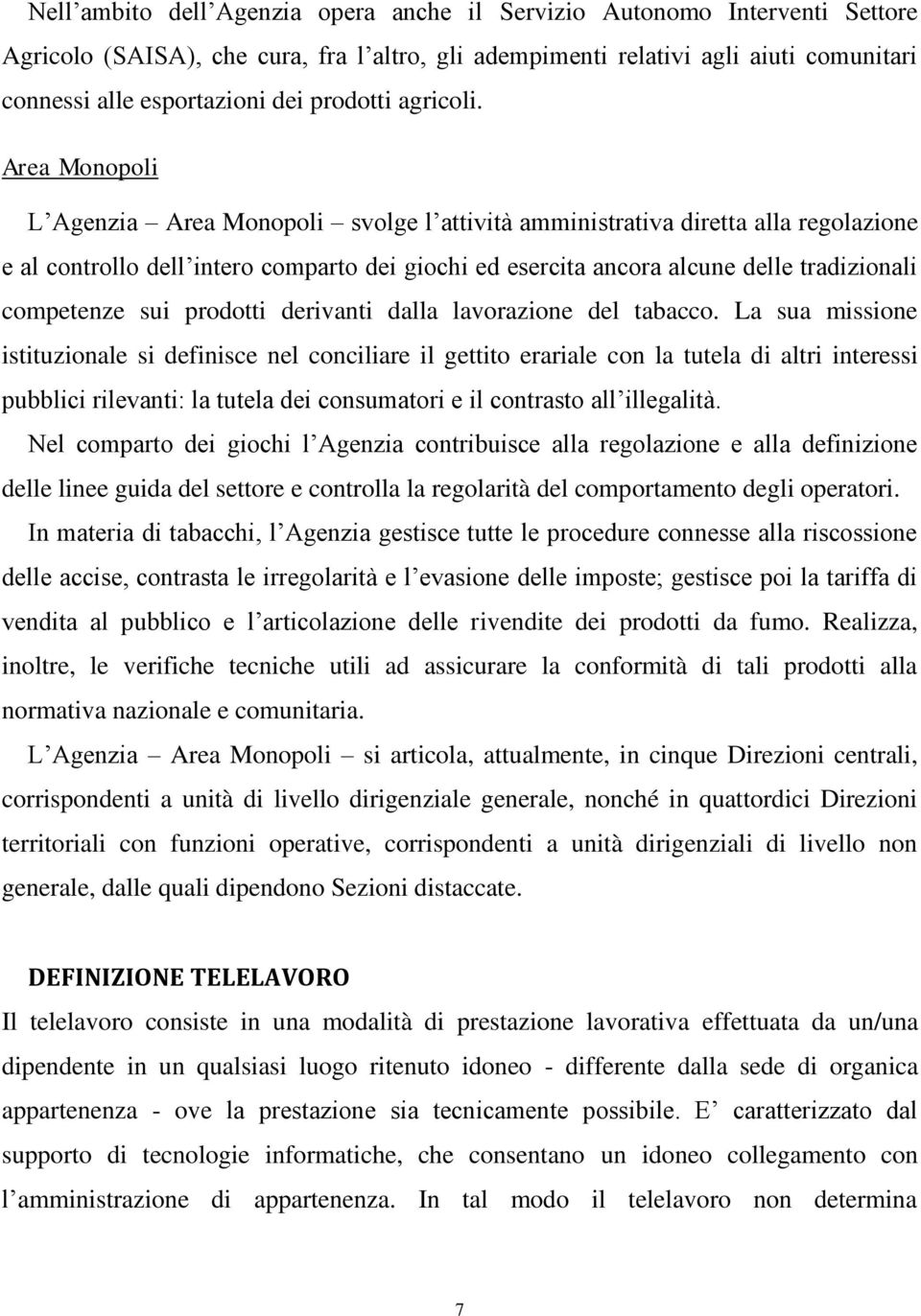 Area Monopoli L Agenzia Area Monopoli svolge l attività amministrativa diretta alla regolazione e al controllo dell intero comparto dei giochi ed esercita ancora alcune delle tradizionali competenze