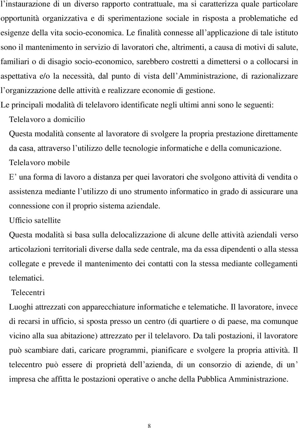 Le finalità connesse all applicazione di tale istituto sono il mantenimento in servizio di lavoratori che, altrimenti, a causa di motivi di salute, familiari o di disagio socio-economico, sarebbero