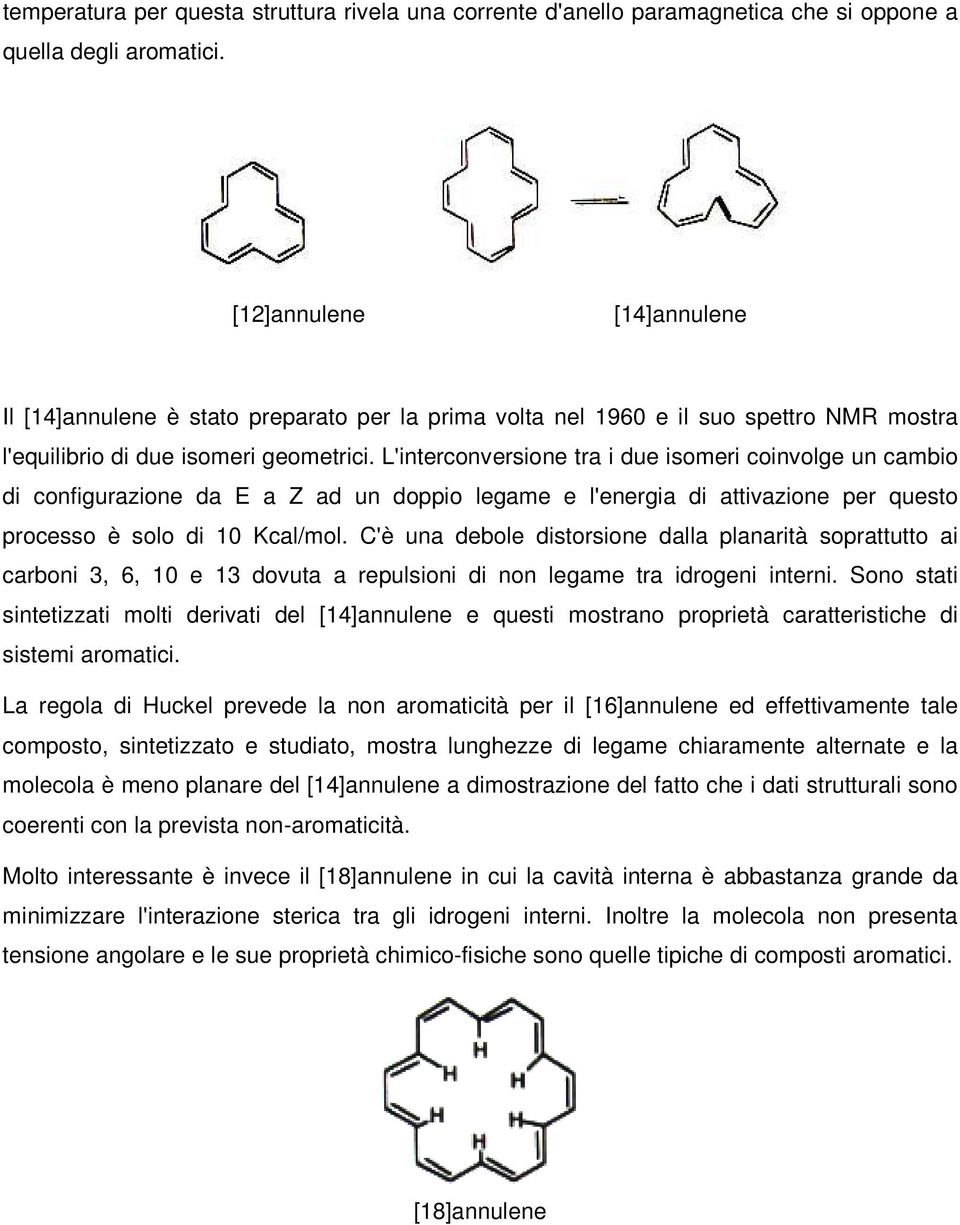 L'interconversione tra i due isomeri coinvolge un cambio di configurazione da E a Z ad un doppio legame e l'energia di attivazione per questo processo è solo di 10 Kcal/mol.