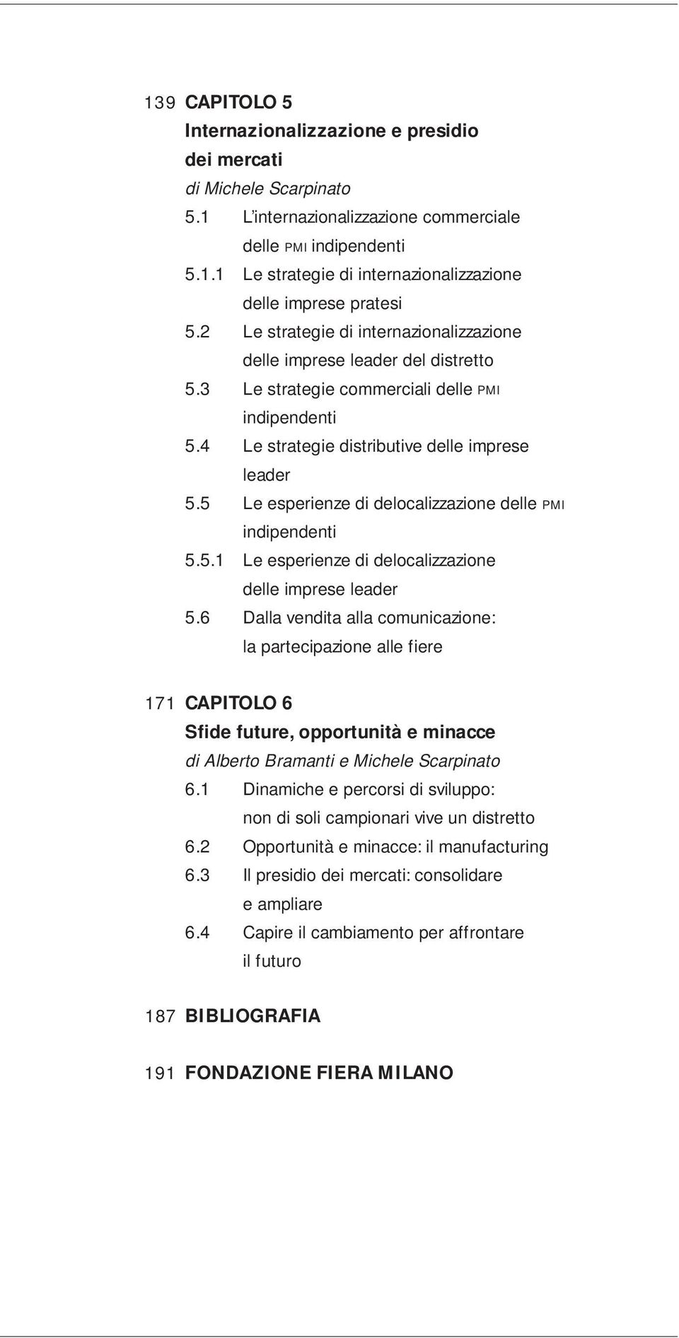 5 Le esperienze di delocalizzazione delle PMI indipendenti 5.5.1 Le esperienze di delocalizzazione delle imprese leader 5.