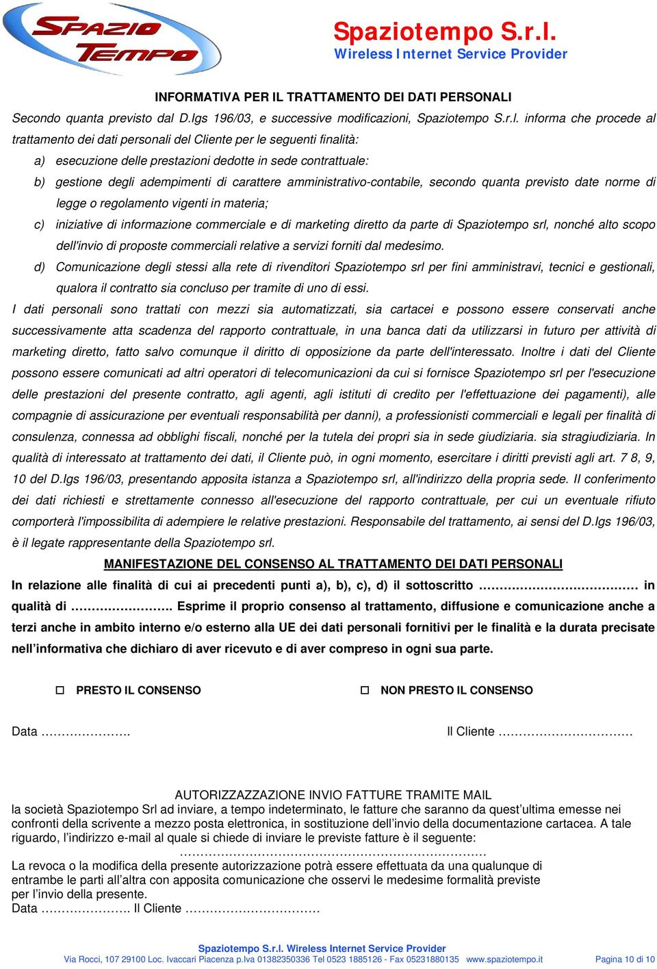 informa che procede al trattamento dei dati personali del Cliente per le seguenti finalità: a) esecuzione delle prestazioni dedotte in sede contrattuale: b) gestione degli adempimenti di carattere