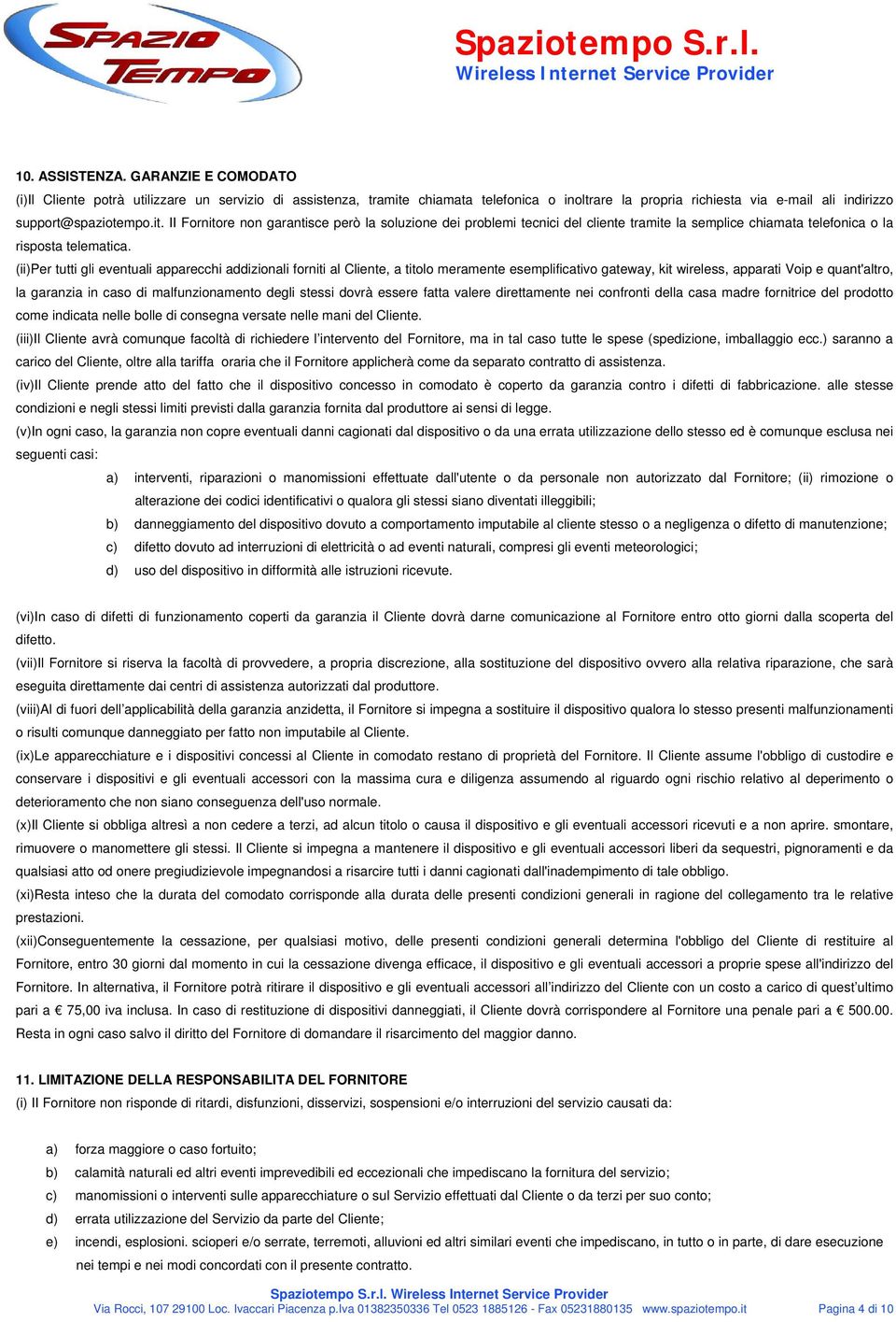 (ii)per tutti gli eventuali apparecchi addizionali forniti al Cliente, a titolo meramente esemplificativo gateway, kit wireless, apparati Voip e quant'altro, la garanzia in caso di malfunzionamento