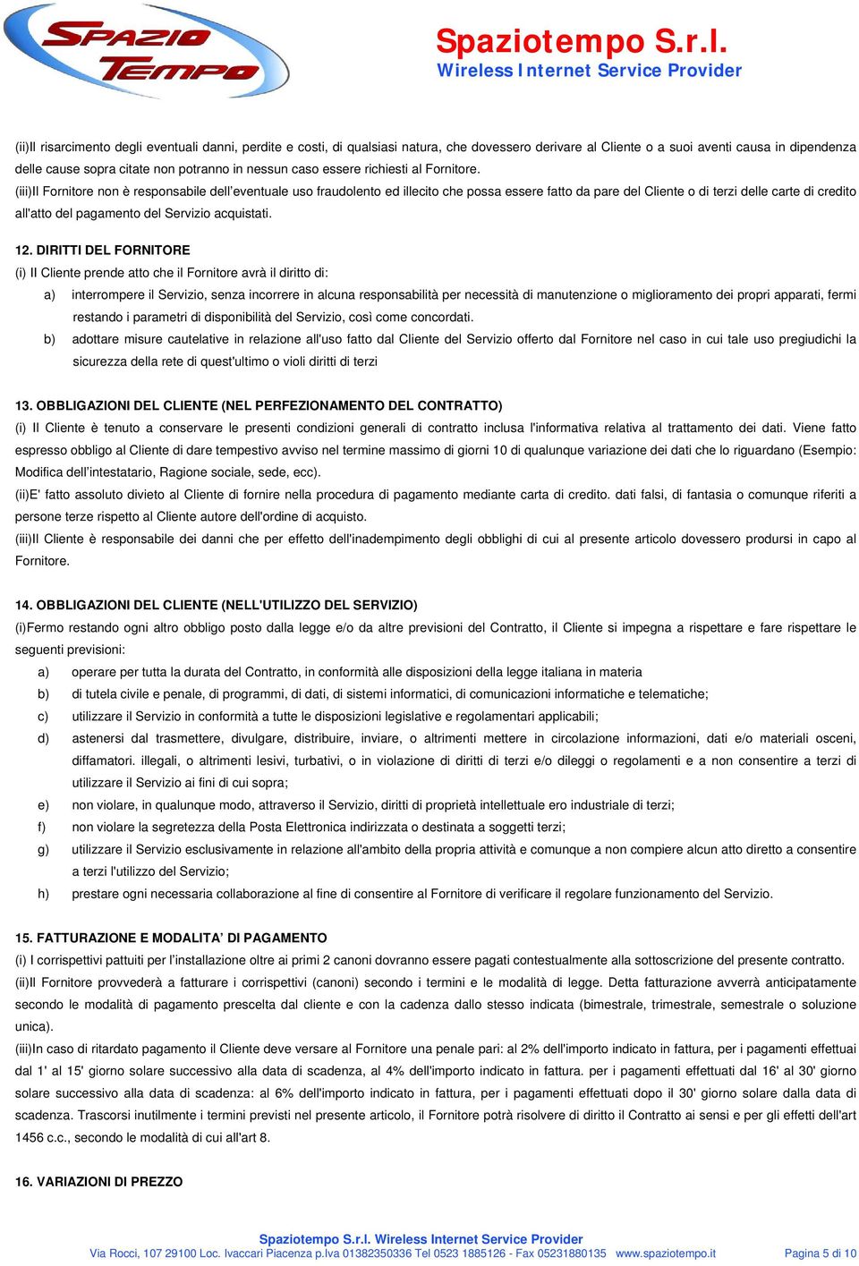 (iii)il Fornitore non è responsabile dell eventuale uso fraudolento ed illecito che possa essere fatto da pare del Cliente o di terzi delle carte di credito all'atto del pagamento del Servizio