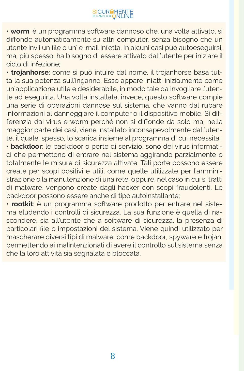 sua potenza sull inganno. Esso appare infatti inizialmente come un applicazione utile e desiderabile, in modo tale da invogliare l utente ad eseguirla.