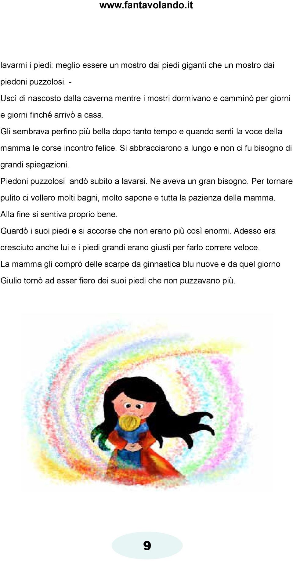 Gli sembrava perfino più bella dopo tanto tempo e quando sentì la voce della mamma le corse incontro felice. Si abbracciarono a lungo e non ci fu bisogno di grandi spiegazioni.