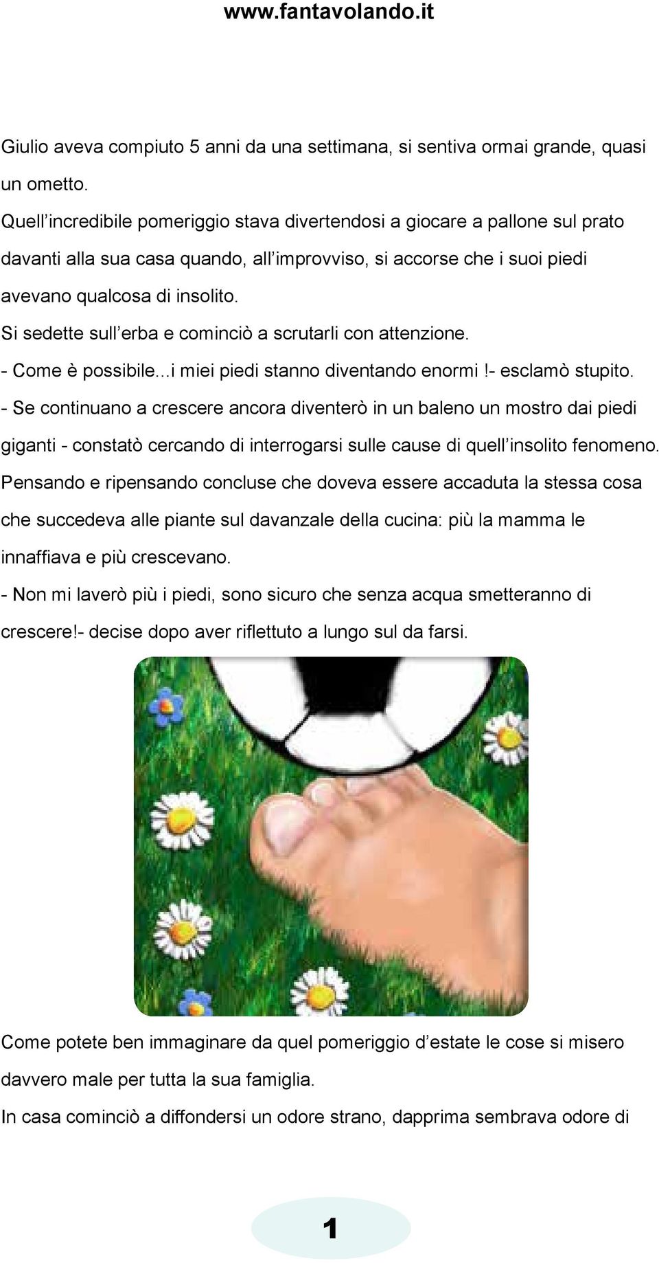 Si sedette sull erba e cominciò a scrutarli con attenzione. - Come è possibile...i miei piedi stanno diventando enormi!- esclamò stupito.