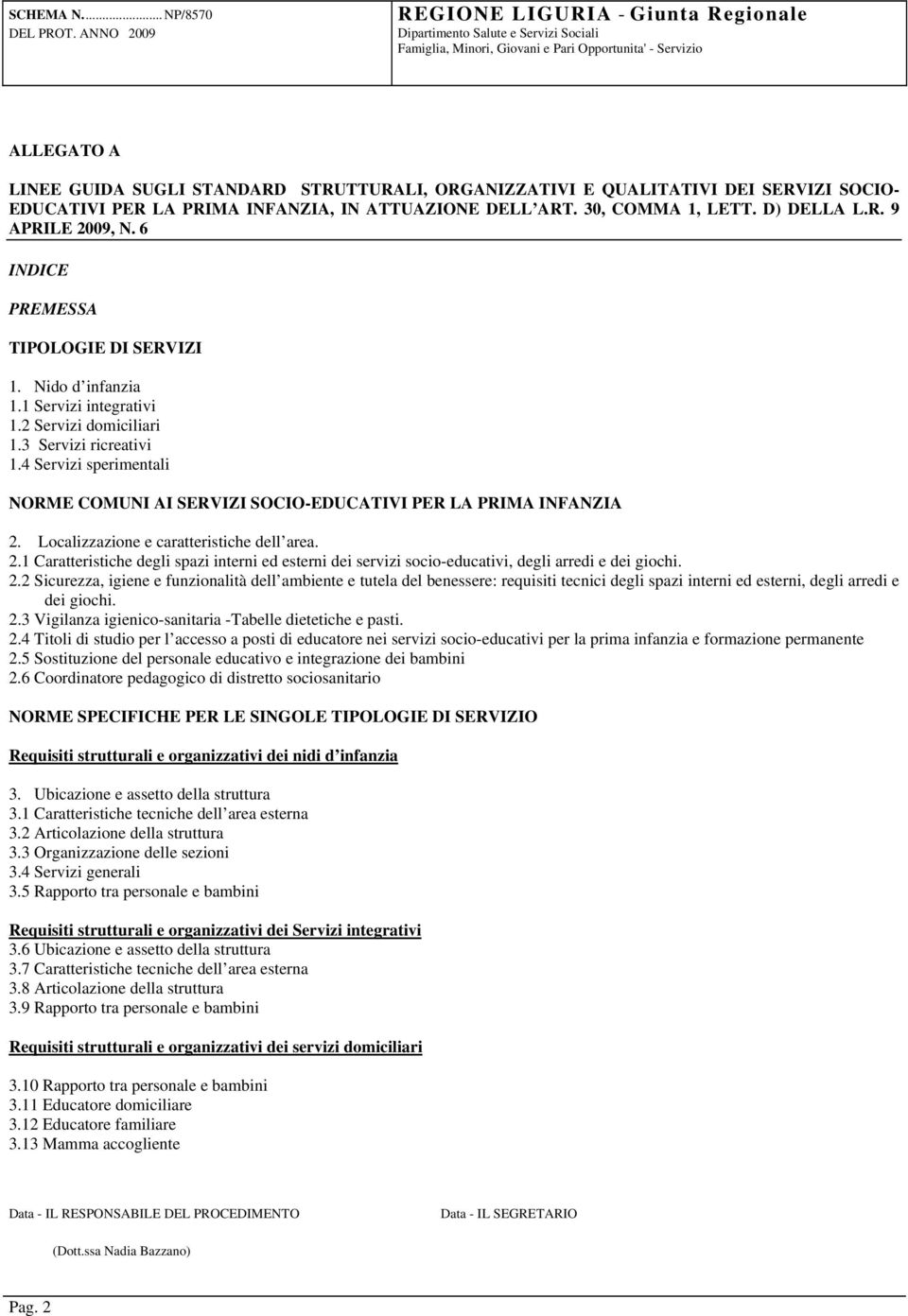 4 Servizi sperimentali NORME COMUNI AI SERVIZI SOCIO-EDUCATIVI PER LA PRIMA INFANZIA 2. Localizzazione e caratteristiche dell area. 2.1 Caratteristiche degli spazi interni ed esterni dei servizi socio-educativi, degli arredi e dei giochi.