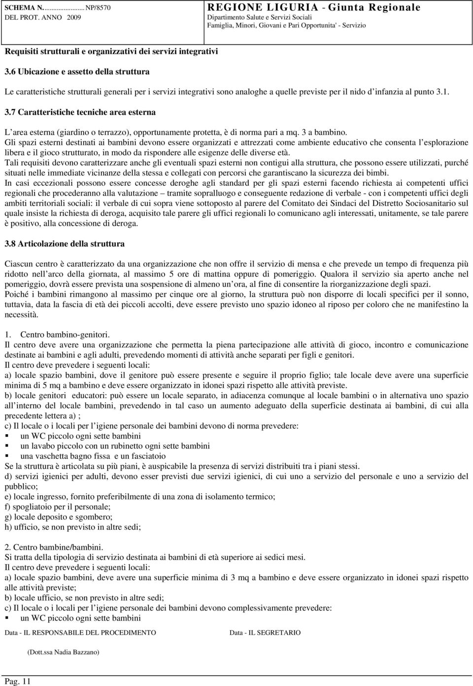 1. 3.7 Caratteristiche tecniche area esterna L area esterna (giardino o terrazzo), opportunamente protetta, è di norma pari a mq. 3 a bambino.