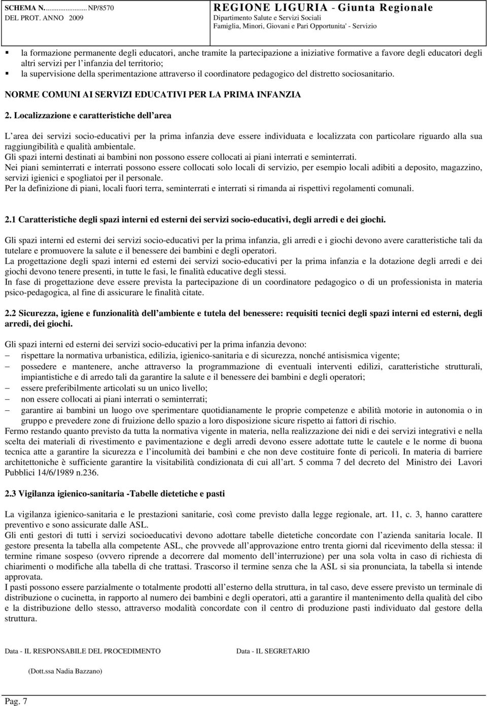 Localizzazione e caratteristiche dell area L area dei servizi socio-educativi per la prima infanzia deve essere individuata e localizzata con particolare riguardo alla sua raggiungibilità e qualità