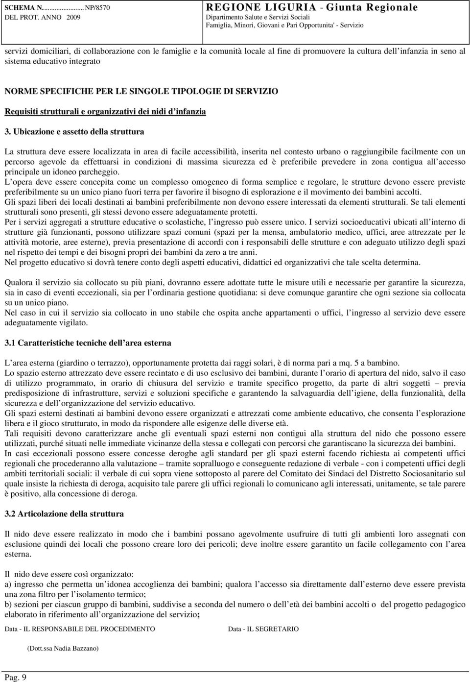 Ubicazione e assetto della struttura La struttura deve essere localizzata in area di facile accessibilità, inserita nel contesto urbano o raggiungibile facilmente con un percorso agevole da