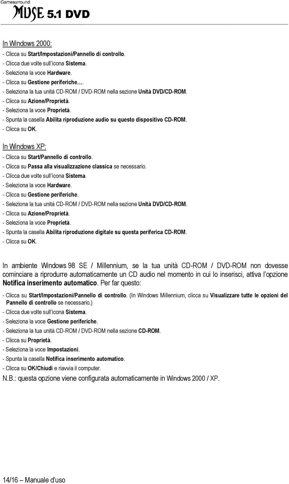 - Spunta la casella Abilita riproduzione audio su questo dispositivo CD-ROM. - Clicca su OK. In Windows XP: - Clicca su Start/Pannello di controllo.