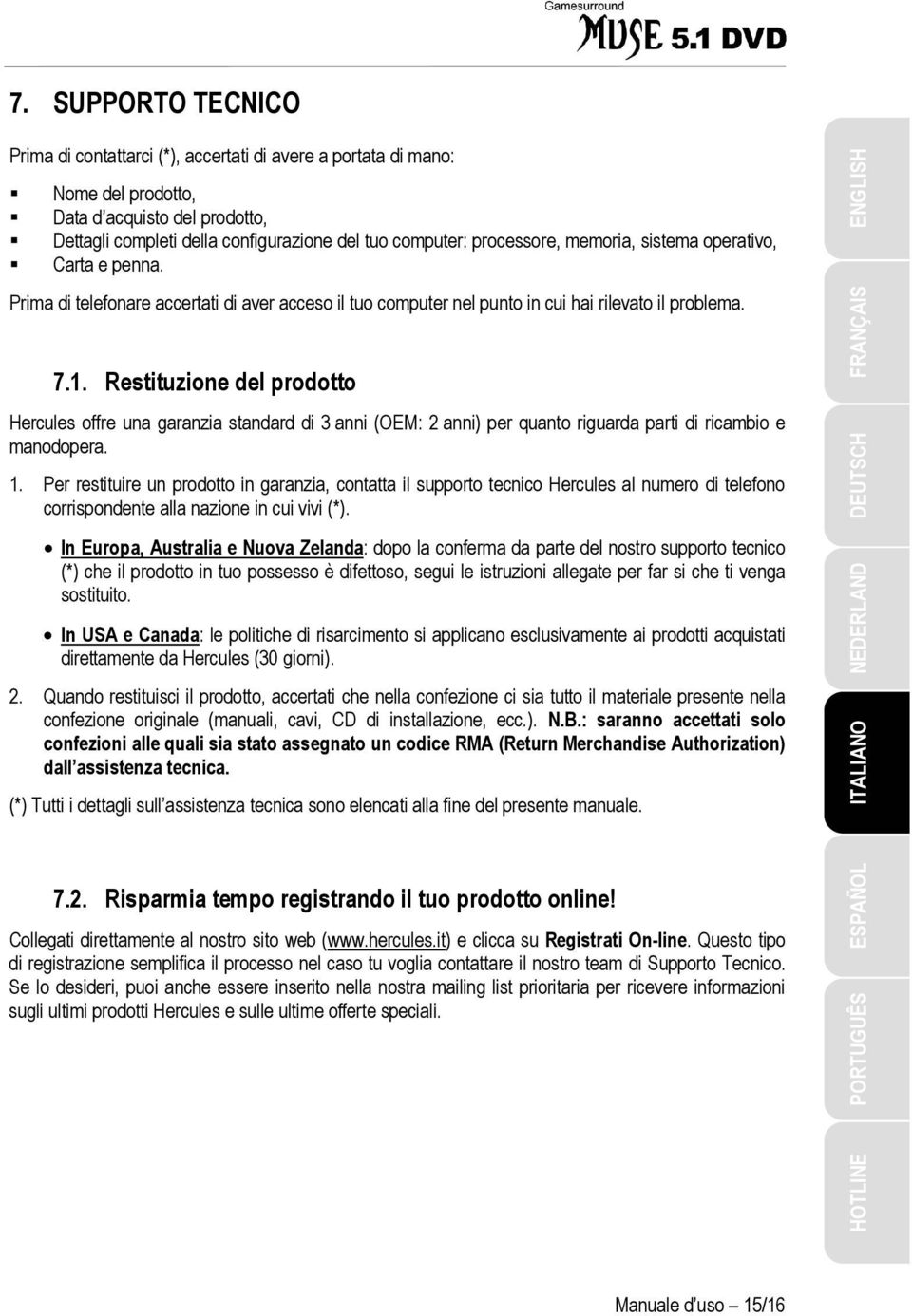 Restituzione del prodotto Hercules offre una garanzia standard di 3 anni (OEM: 2 anni) per quanto riguarda parti di ricambio e manodopera. 1.