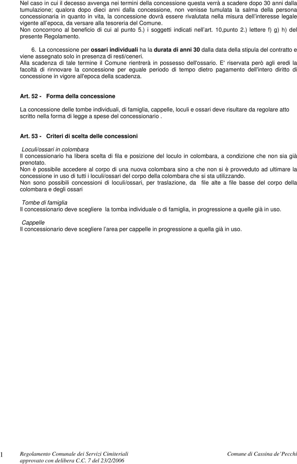 Non concorrono al beneficio di cui al punto 5.) i soggetti indicati nell art. 0,punto 2.) lettere f) g) h) del presente Regolamento. 6.