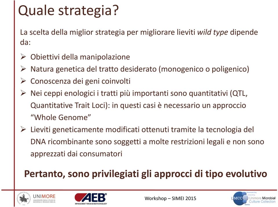 (monogenico o poligenico) Conoscenza dei geni coinvolti Nei ceppi enologici i tratti più importanti sono quantitativi (QTL, Quantitative Trait