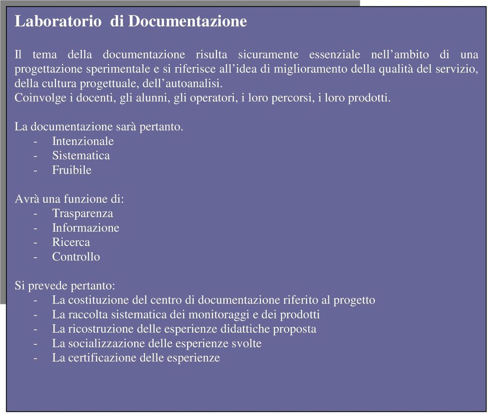 - Intenzionale - Sistematica - Fruibile Avrà una funzione di: - Trasparenza - Informazione - Ricerca - Controllo Si prevede pertanto: - La costituzione del centro di documentazione riferito