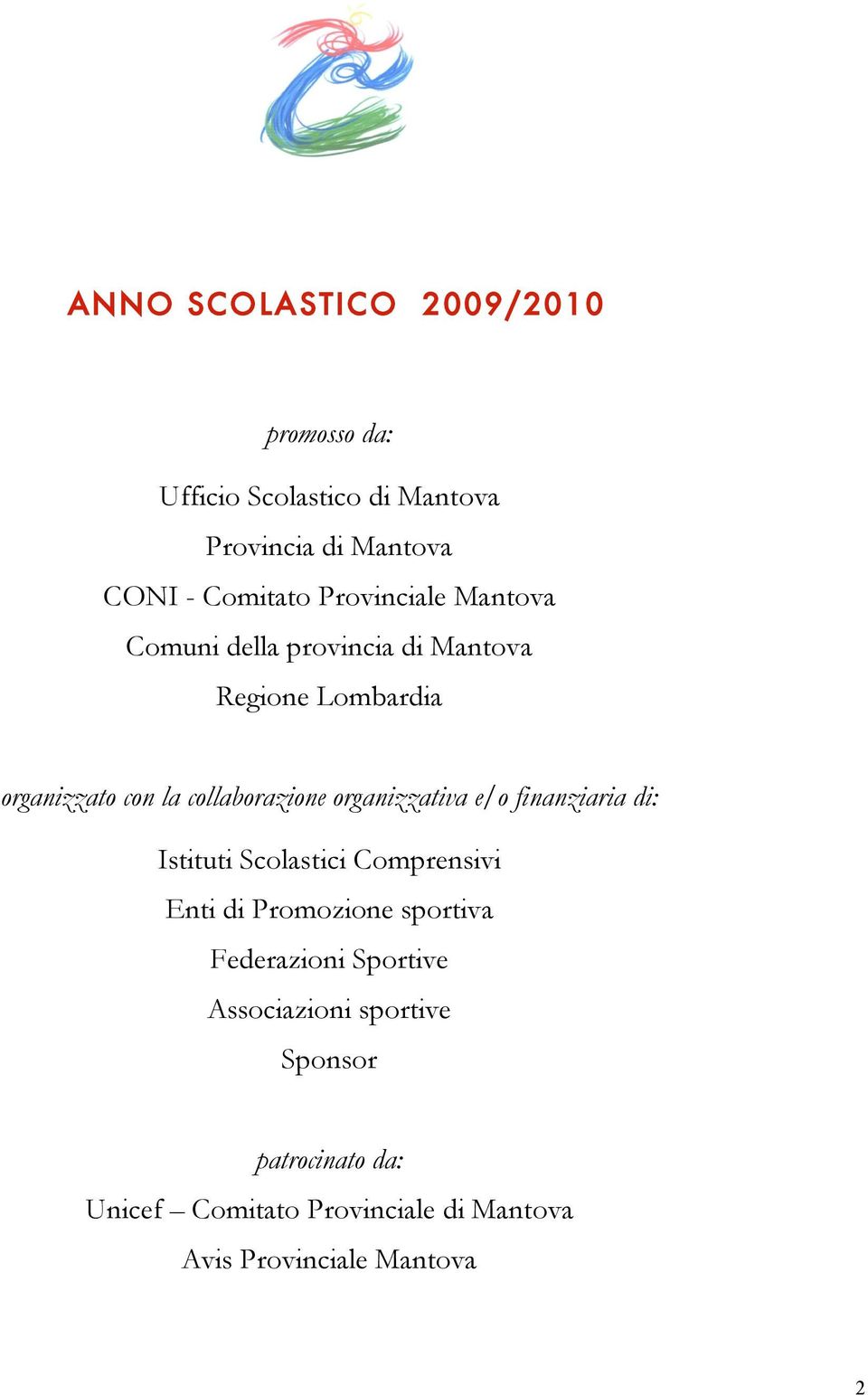 organizzativa e/o finanziaria di: Istituti Scolastici Comprensivi Enti di Promozione sportiva Federazioni