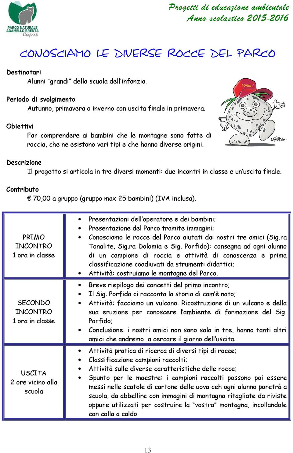 Il progetto si articola in tre diversi momenti: due incontri in classe e un uscita finale. 70,00 a gruppo (gruppo max 25 bambini) (IVA inclusa).