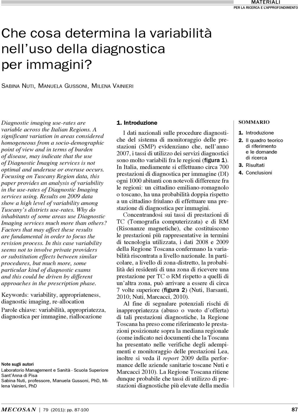 optimal and underuse or overuse occurs. Focusing on Tuscany Region data, this paper provides an analysis of variability in the use-rates of Diagnostic Imaging services using.