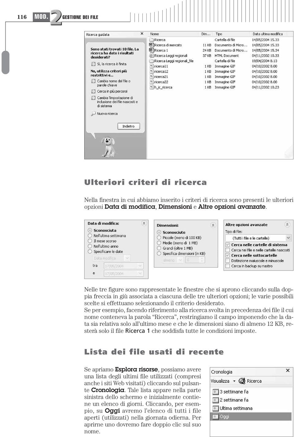 Nelle tre figure sono rappresentate le finestre che si aprono cliccando sulla doppia freccia in giù associata a ciascuna delle tre ulteriori opzioni; le varie possibili scelte si effettuano