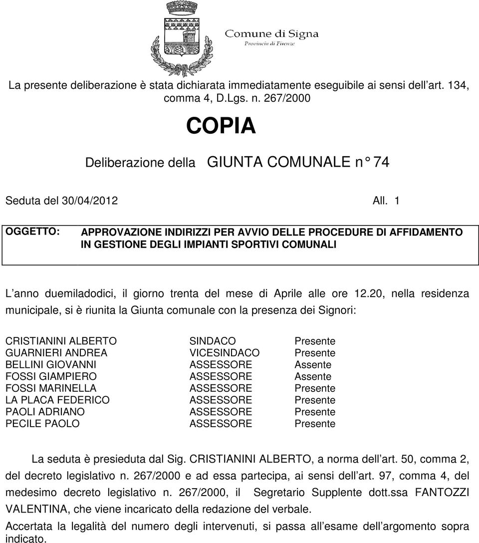 20, nella residenza municipale, si è riunita la Giunta comunale con la presenza dei Signori: CRISTIANINI ALBERTO SINDACO Presente GUARNIERI ANDREA VICESINDACO Presente BELLINI GIOVANNI ASSESSORE