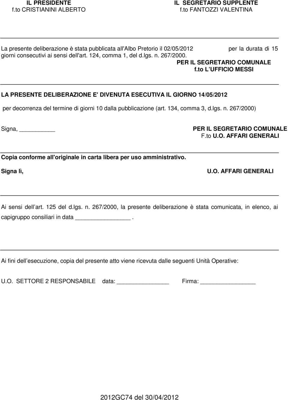 PER IL SEGRETARIO COMUNALE f.to L UFFICIO MESSI LA PRESENTE DELIBERAZIONE E' DIVENUTA ESECUTIVA IL GIORNO 14/05/2012 per decorrenza del termine di giorni 10 dalla pubblicazione (art. 134, comma 3, d.