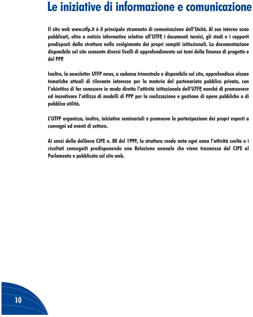 istituzionali. La documentazione disponibile sul sito consente diversi livelli di approfondimento sui temi della finanza di progetto e del PPP.