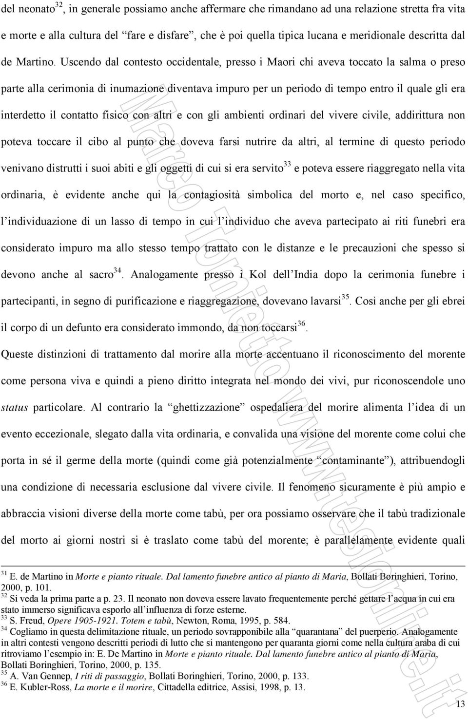 Uscendo dal contesto occidentale, presso i Maori chi aveva toccato la salma o preso parte alla cerimonia di inumazione diventava impuro per un periodo di tempo entro il quale gli era interdetto il