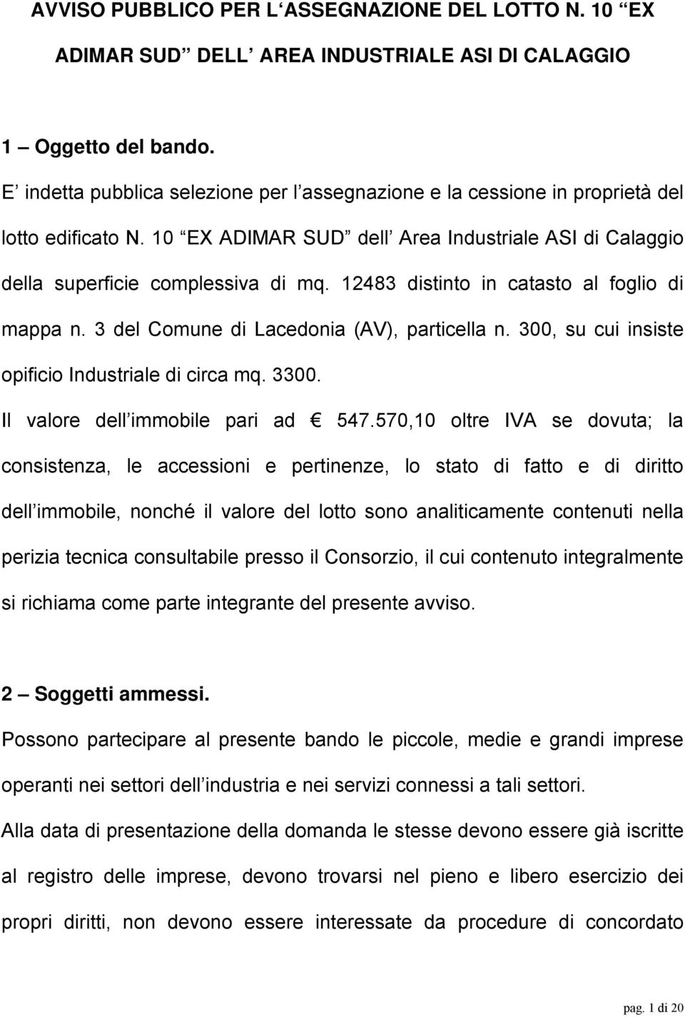 12483 distinto in catasto al foglio di mappa n. 3 del Comune di Lacedonia (AV), particella n. 300, su cui insiste opificio Industriale di circa mq. 3300. Il valore dell immobile pari ad 547.