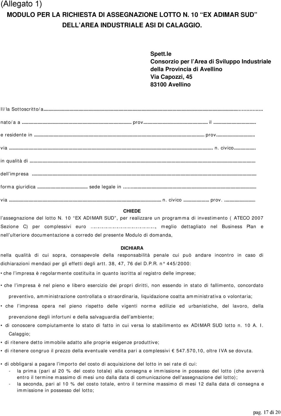 .. in qualità di... dell impresa... forma giuridica... sede legale in... via... n. civico... prov.... CHIEDE l assegnazione del lotto N.