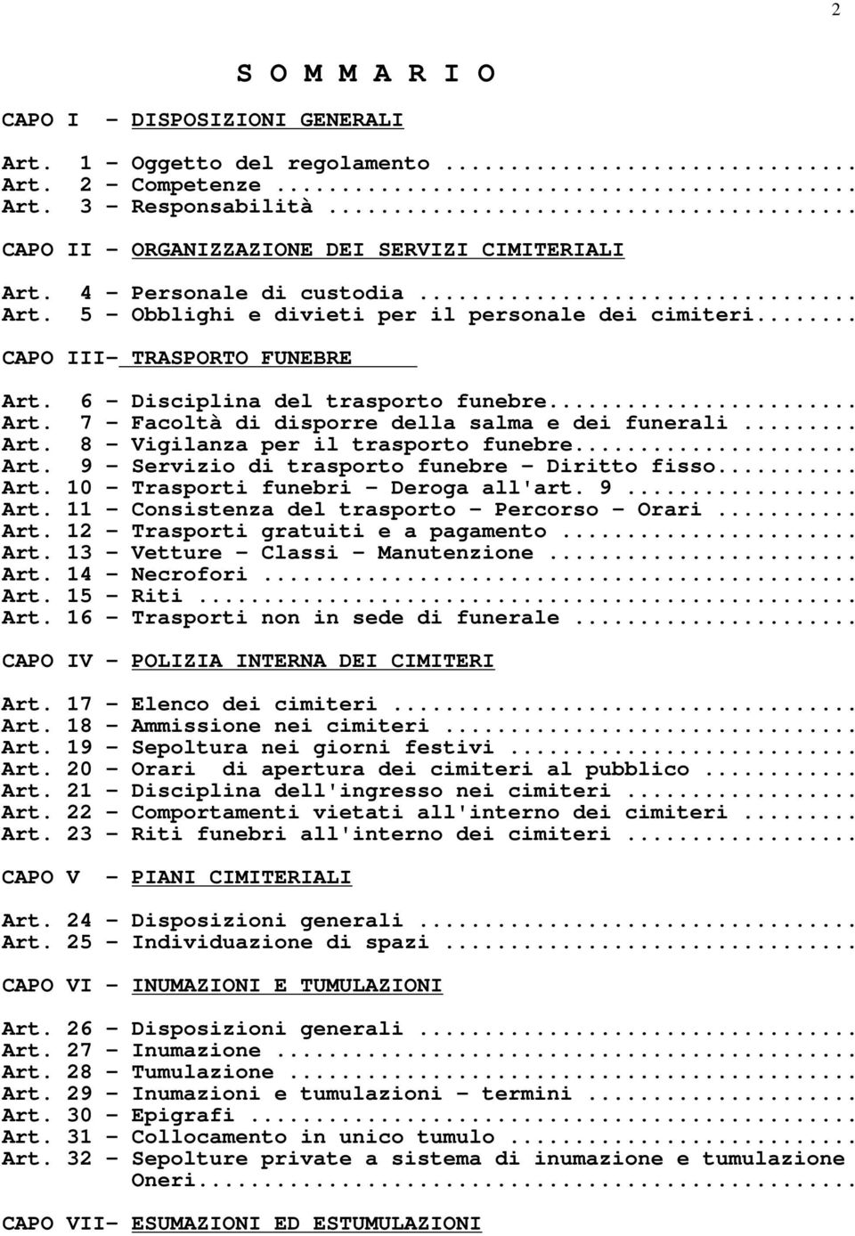 .. Art. 8 - Vigilanza per il trasporto funebre... Art. 9 - Servizio di trasporto funebre - Diritto fisso... Art. 10 - Trasporti funebri - Deroga all'art. 9... Art. 11 - Consistenza del trasporto - Percorso - Orari.