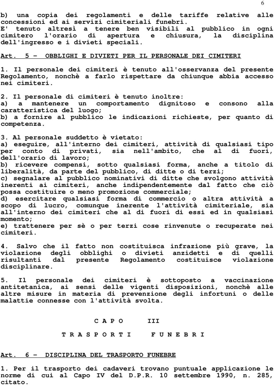 5 - OBBLIGHI E DIVIETI PER IL PERSONALE DEI CIMITERI 1. Il personale dei cimiteri è tenuto all'osservanza del presente Regolamento, nonchè a farlo rispettare da chiunque abbia accesso nei cimiteri. 2.