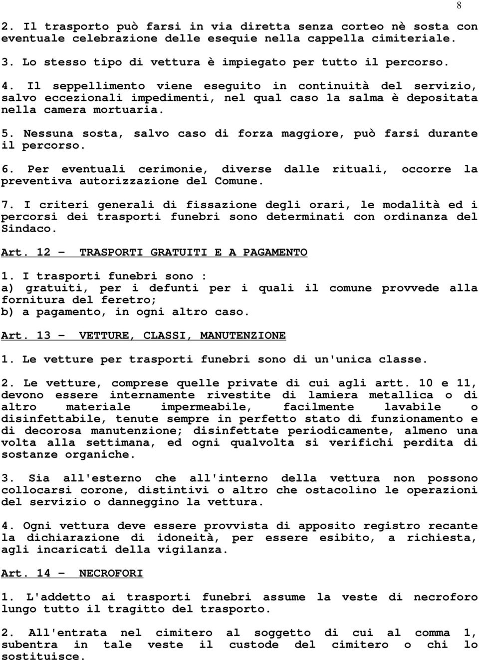 Nessuna sosta, salvo caso di forza maggiore, può farsi durante il percorso. 6. Per eventuali cerimonie, diverse dalle rituali, occorre la preventiva autorizzazione del Comune. 7.