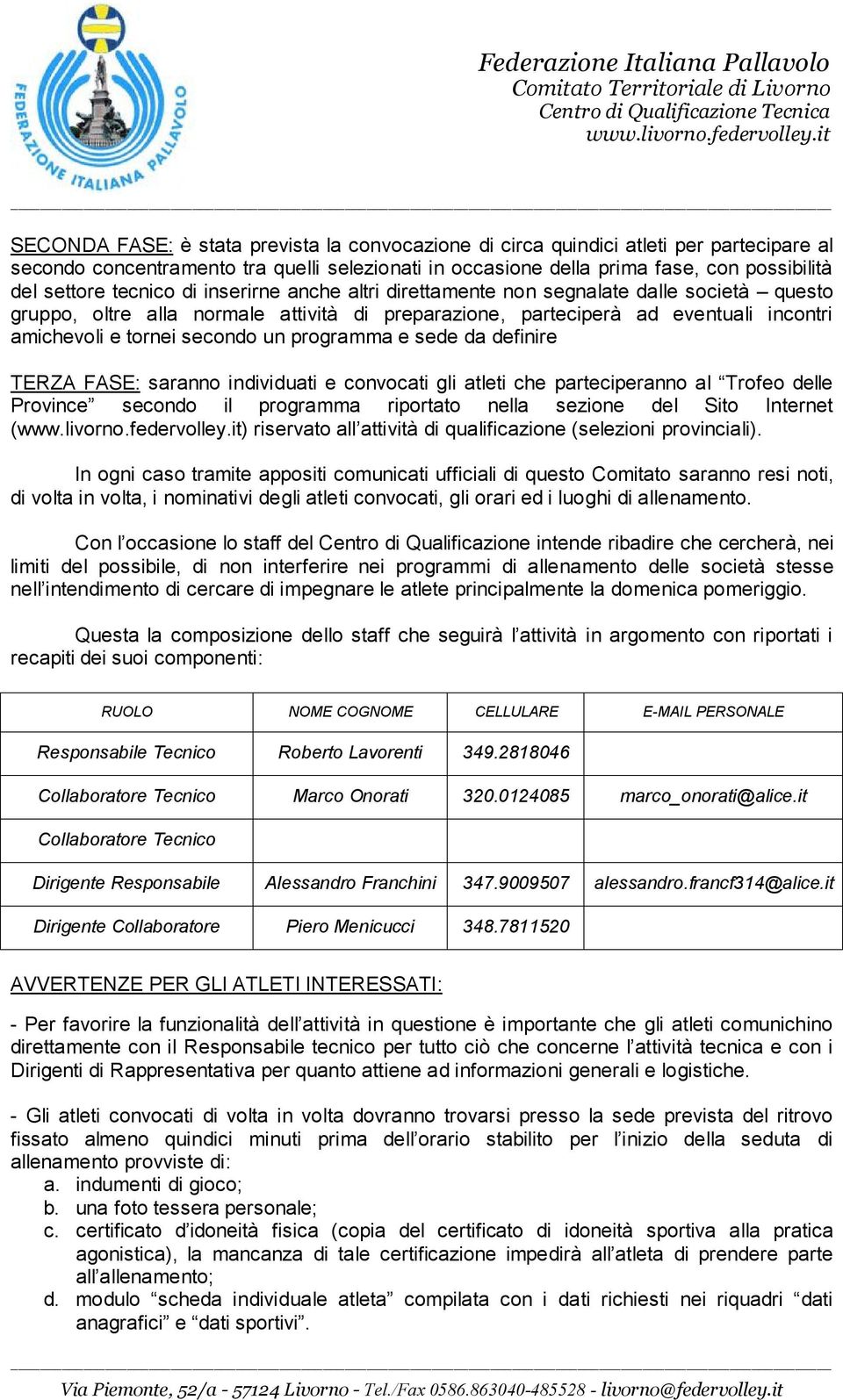 programma e sede da definire TERZA FASE: saranno individuati e convocati gli atleti che parteciperanno al Trofeo delle Province secondo il programma riportato nella sezione del Sito Internet ()