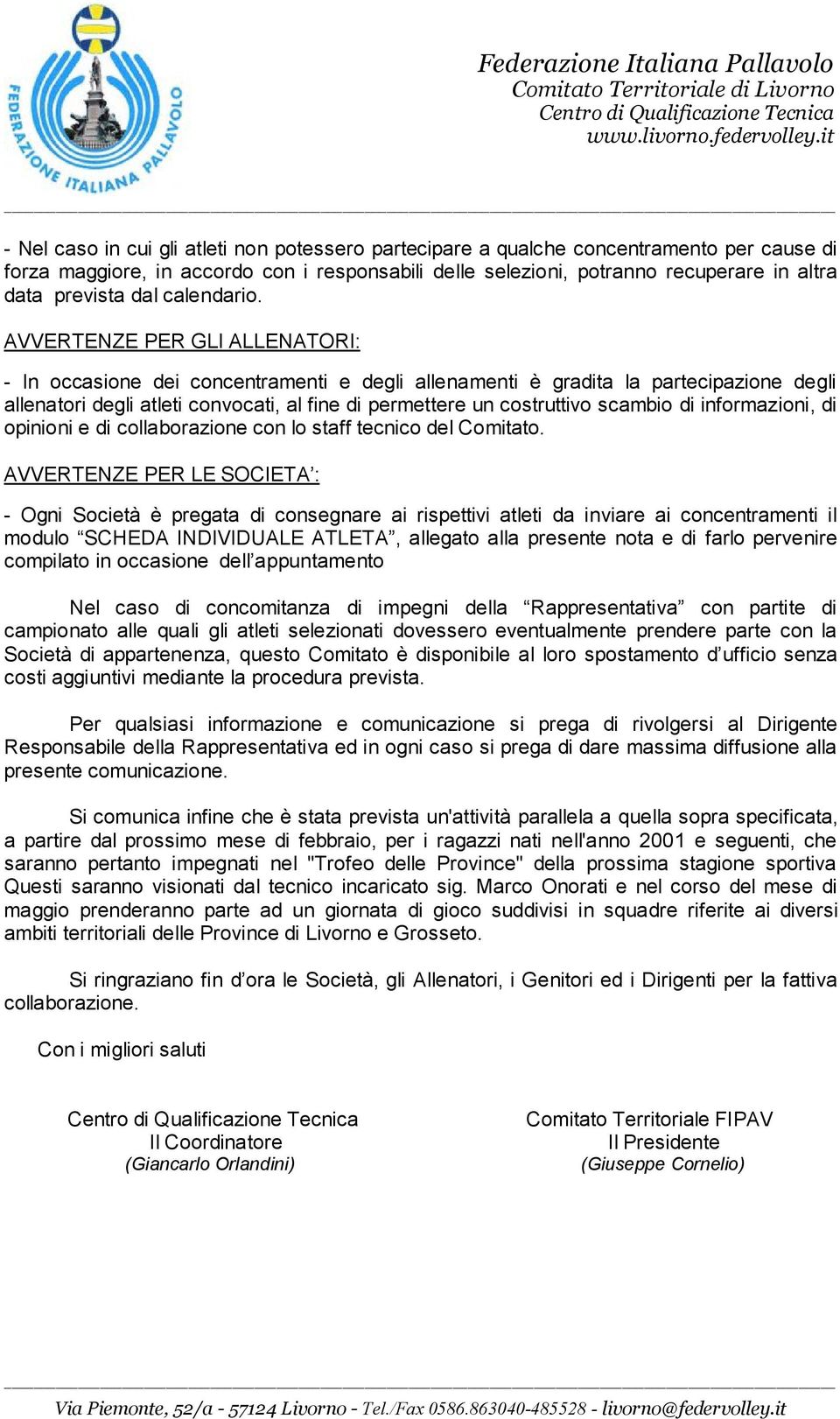 AVVERTENZE PER GLI ALLENATORI: - In occasione dei concentramenti e degli allenamenti è gradita la partecipazione degli allenatori degli atleti convocati, al fine di permettere un costruttivo scambio