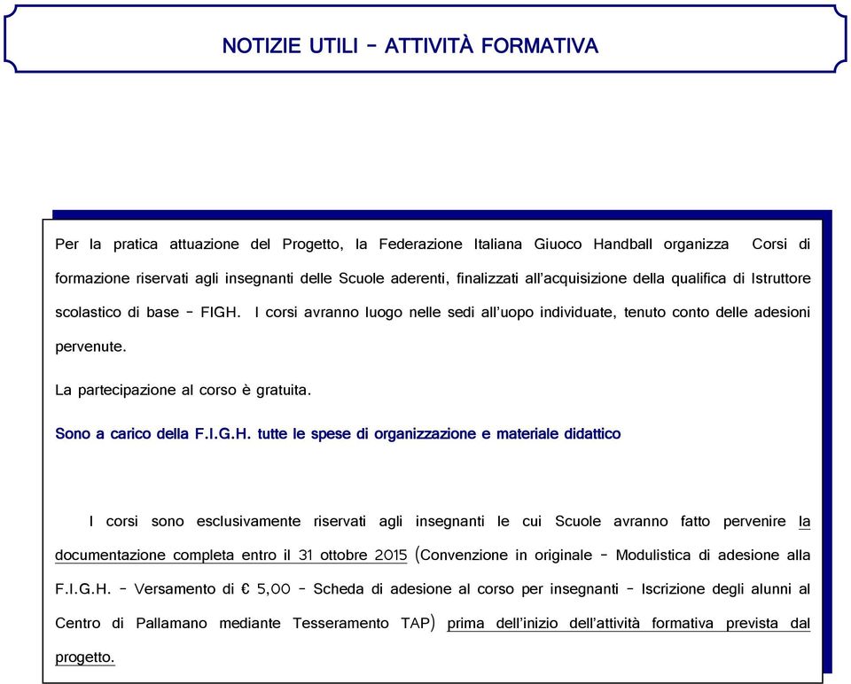 La partecipazione al corso è gratuita. Sono a carico della F.I.G.H.