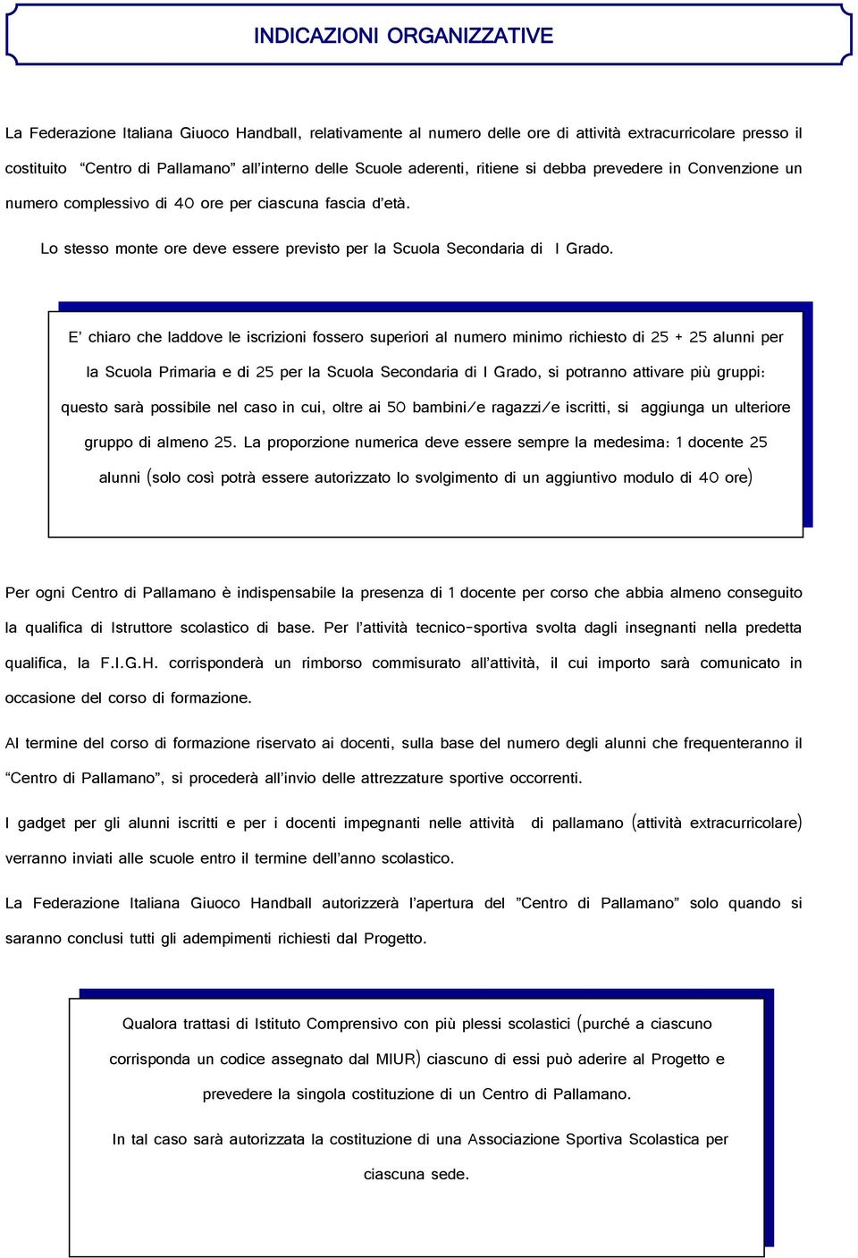 E chiaro che laddove le iscrizioni fossero superiori al numero minimo richiesto di 25 + 25 alunni per la Scuola Primaria e di 25 per la Scuola Secondaria di I Grado, si potranno attivare più gruppi: