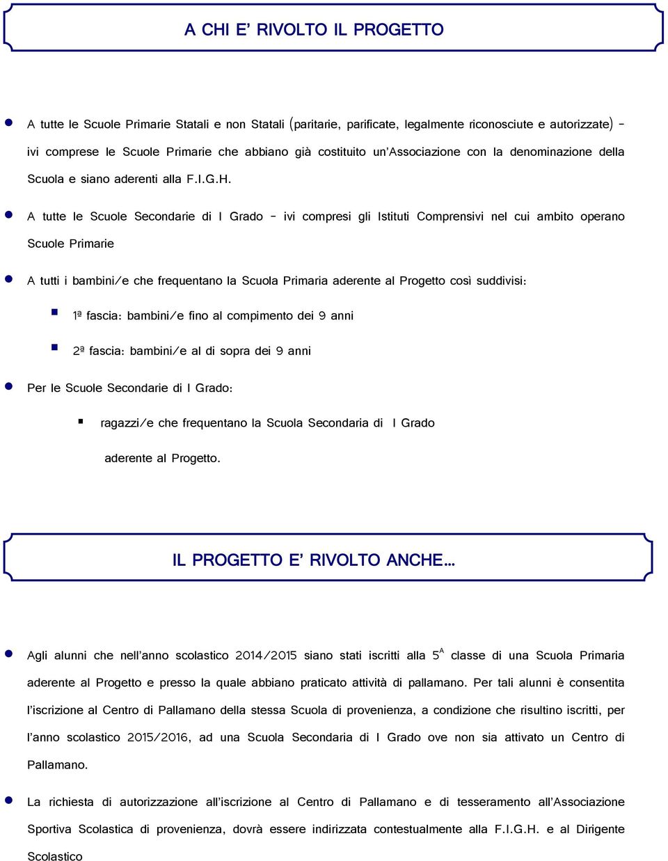 A tutte le Scuole Secondarie di I Grado - ivi compresi gli Istituti Comprensivi nel cui ambito operano Scuole Primarie A tutti i bambini/e che frequentano la Scuola Primaria aderente al Progetto così