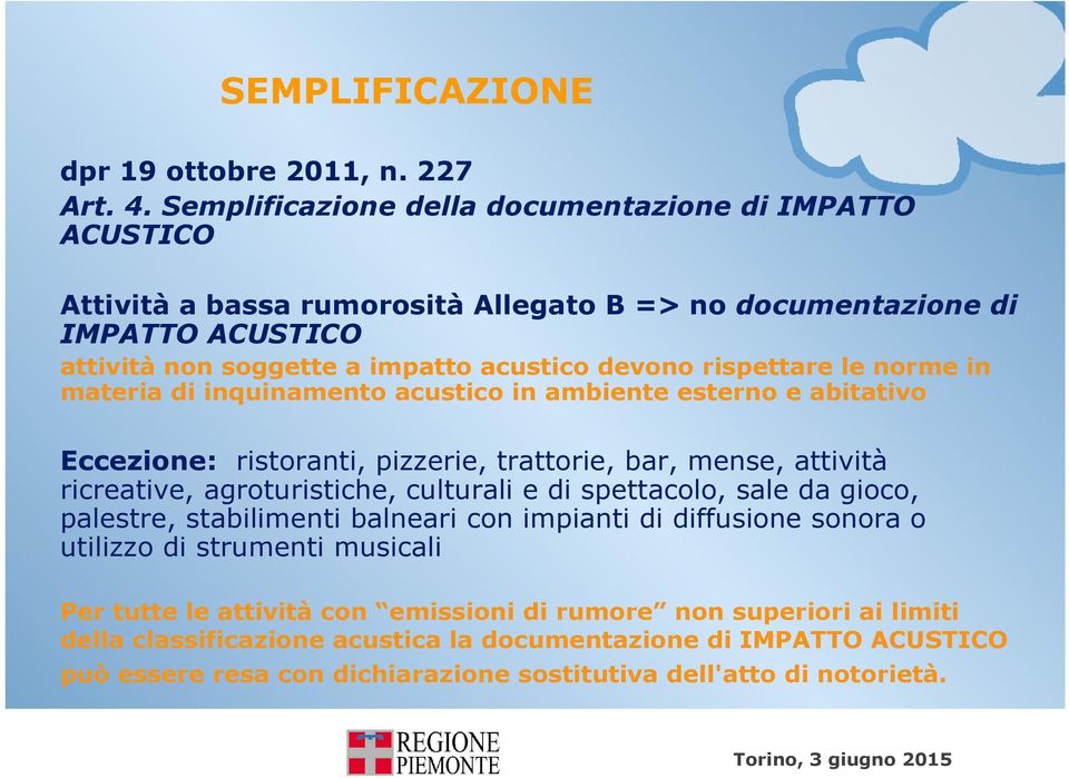 rispettare le norme in materia di inquinamento acustico in ambiente esterno e abitativo Eccezione: ristoranti, pizzerie, trattorie, bar, mense, attività ricreative, agroturistiche, culturali