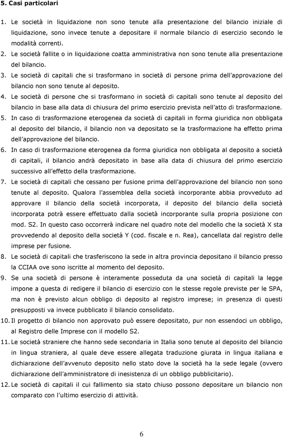 Le società fallite o in liquidazione coatta amministrativa non sono tenute alla presentazione del bilancio. 3.