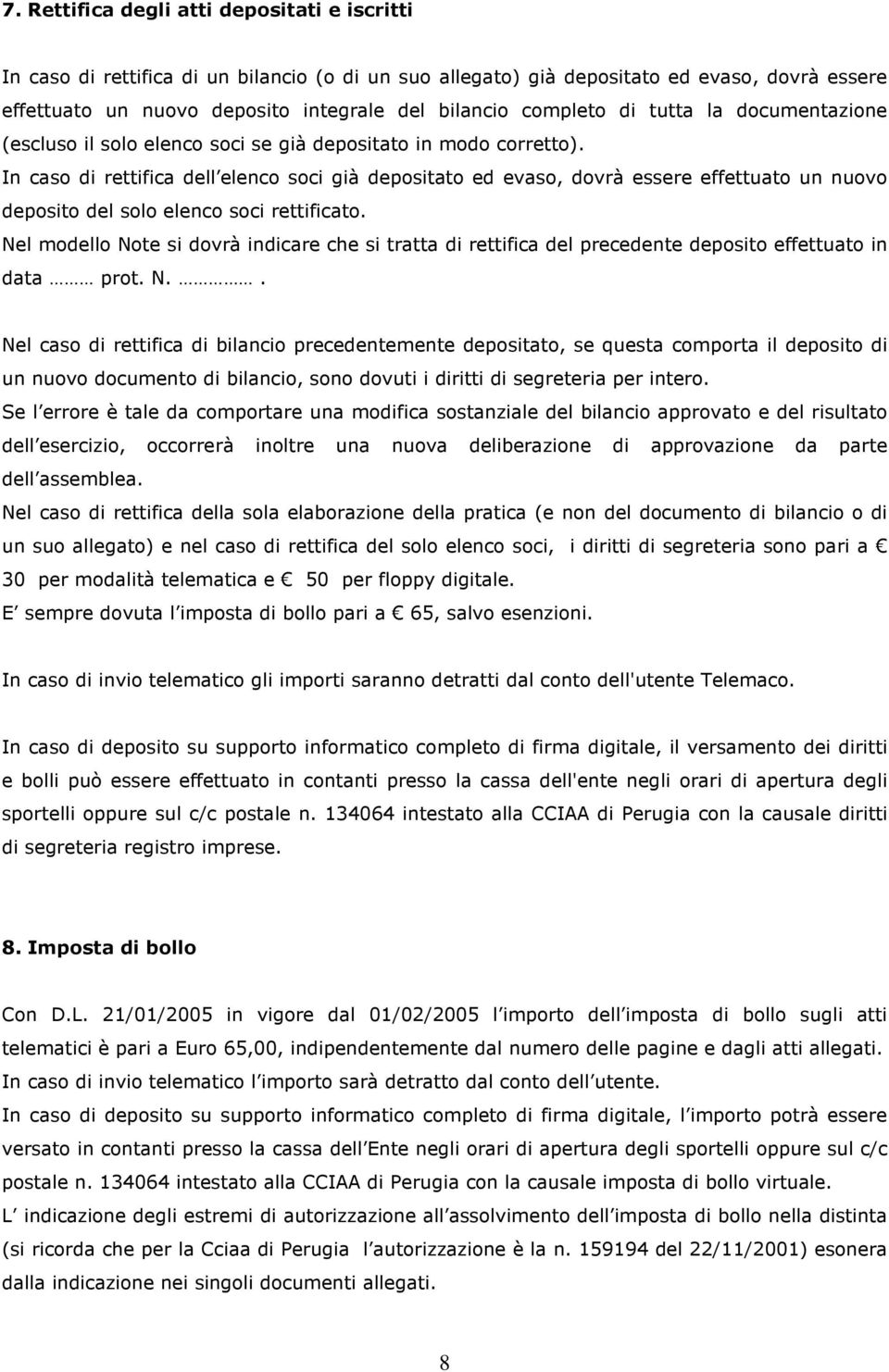 In caso di rettifica dell elenco soci già depositato ed evaso, dovrà essere effettuato un nuovo deposito del solo elenco soci rettificato.