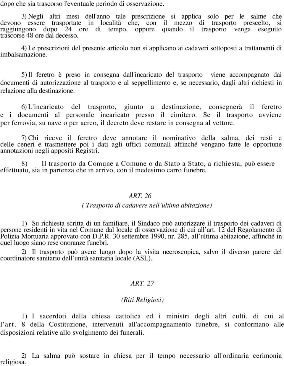 oppure quando il trasporto venga eseguito trascorse 48 ore dal decesso. 4) Le prescrizioni del presente articolo non si applicano ai cadaveri sottoposti a trattamenti di imbalsamazione.