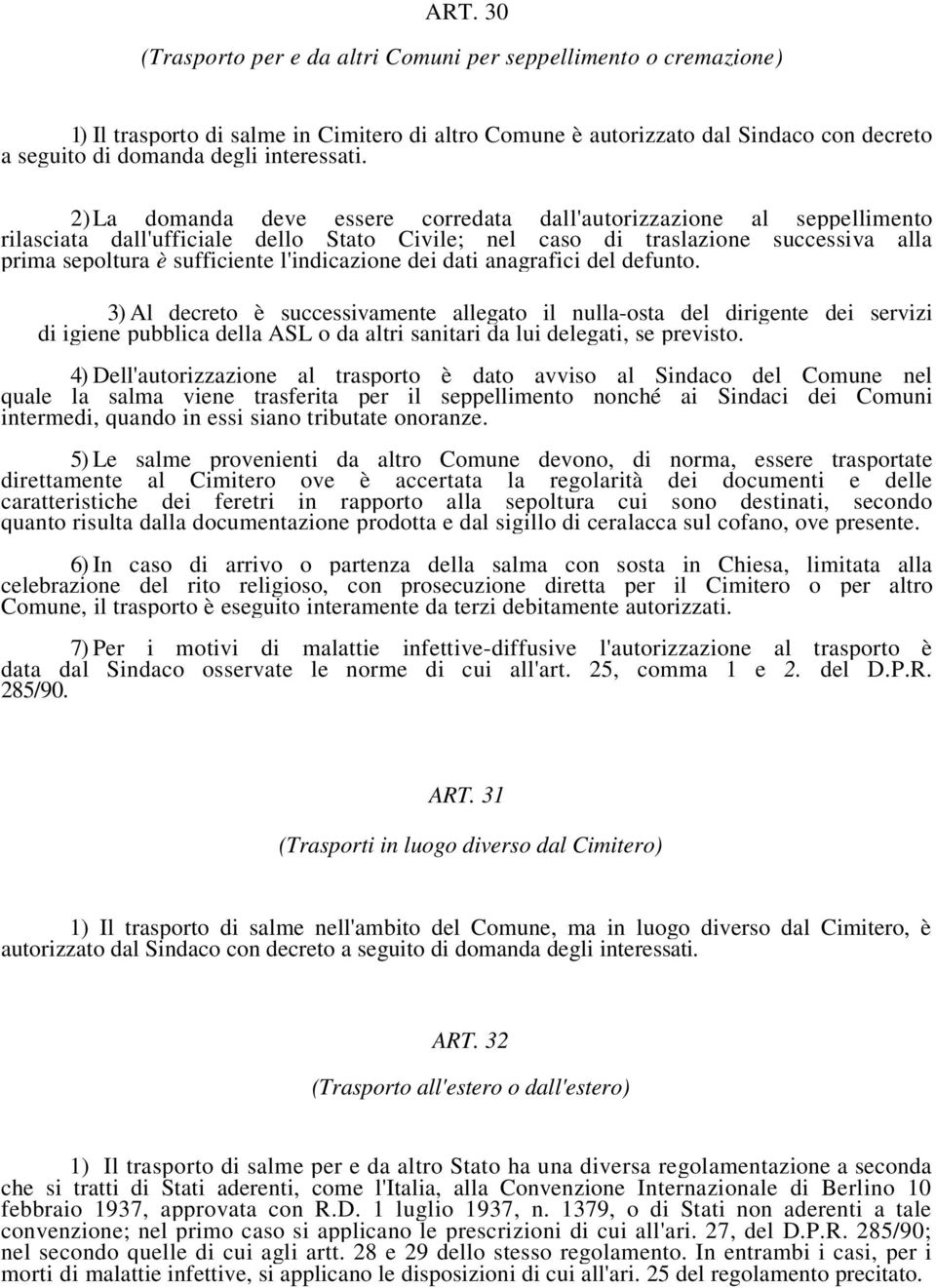 2) La domanda deve essere corredata dall'autorizzazione al seppellimento rilasciata dall'ufficiale dello Stato Civile; nel caso di traslazione successiva alla prima sepoltura è sufficiente