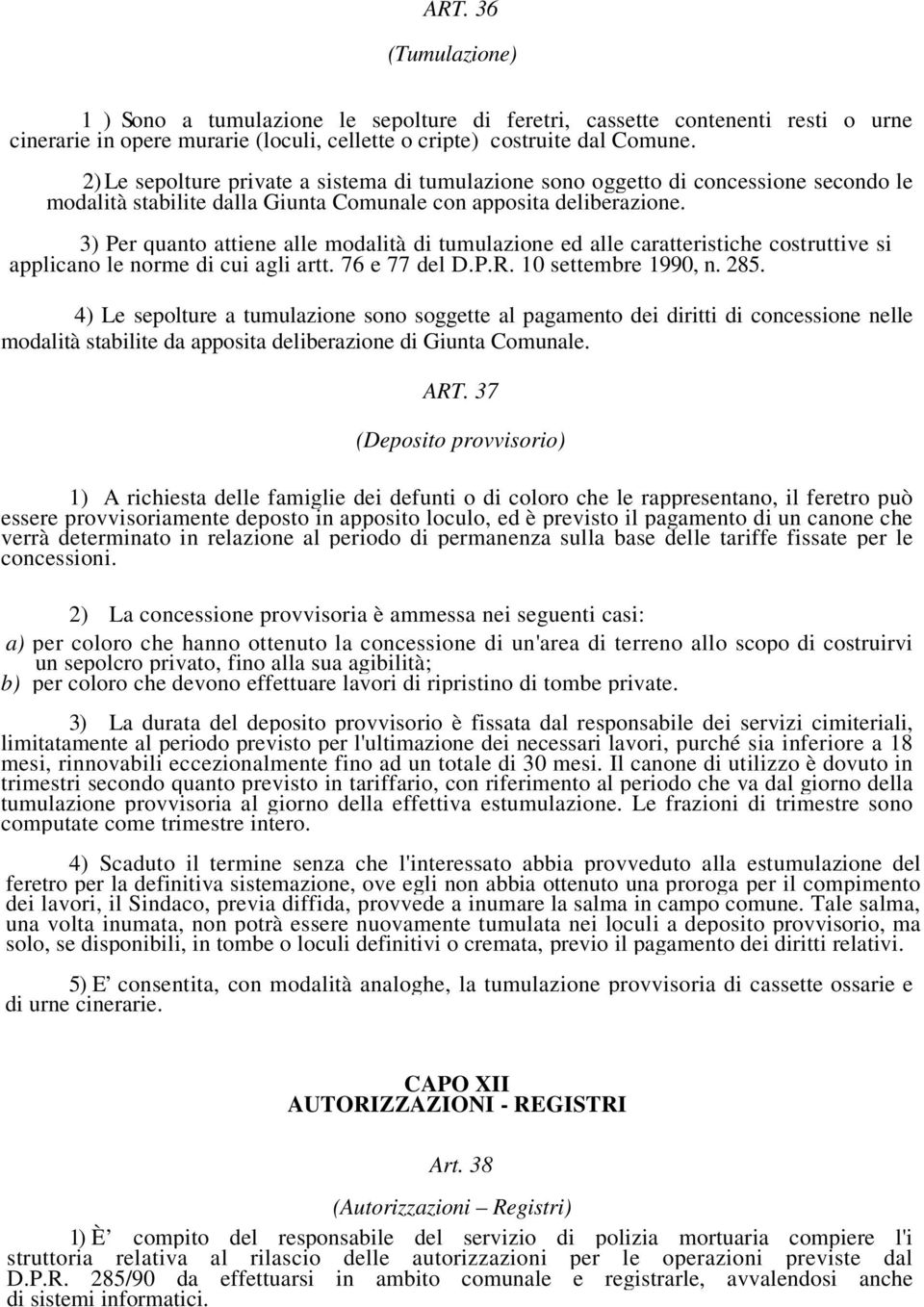 3) Per quanto attiene alle modalità di tumulazione ed alle caratteristiche costruttive si applicano le norme di cui agli artt. 76 e 77 del D.P.R. 10 settembre 1990, n. 285.