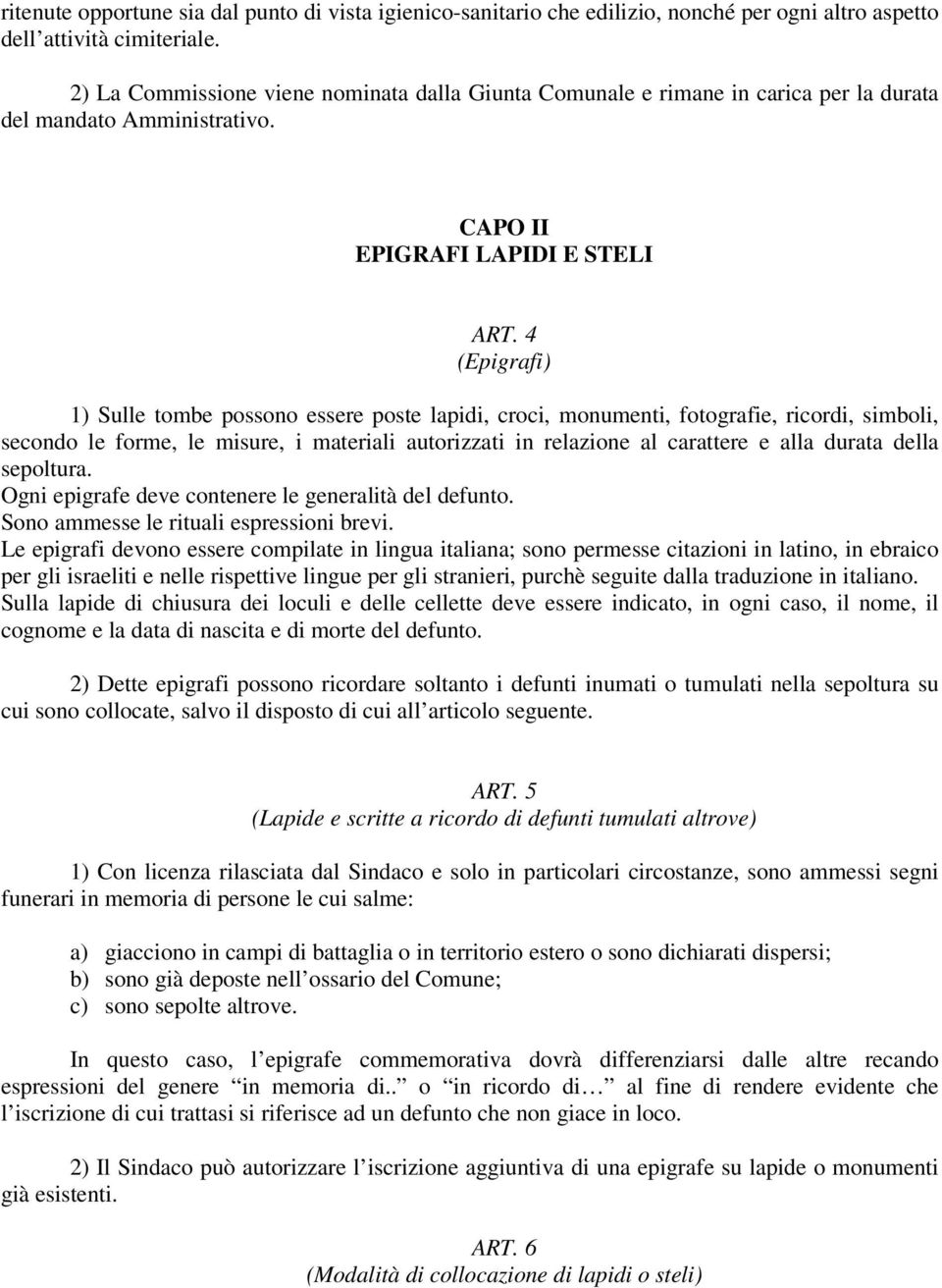 4 (Epigrafi) 1) Sulle tombe possono essere poste lapidi, croci, monumenti, fotografie, ricordi, simboli, secondo le forme, le misure, i materiali autorizzati in relazione al carattere e alla durata